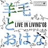LIVE IN LIVING’08 - 羊毛とおはな