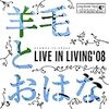 LIVE IN LIVING’08 - 羊毛とおはな