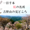 4月下旬まで楽しめる桜の名所「吉野山」の見どころを徹底ガイド