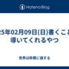 2025年02月09日(日)書くことが導いてくれるやつ