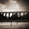  Lung / Wait Less Suspense