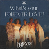 What's your FOREVER LOVE?