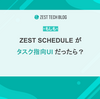ZEST SCHEDULE がタスク指向UI だったら？