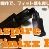 aspire  Finixx Kit　開封レビュー　簡単操作で、手へのフィット感も良し！！