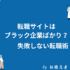 【転職コラム】転職サイトはブラック企業ばかり？失敗しない転職術