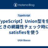 【TypeScript】Union型を使うときの網羅性チェック時にsatisfiesを使う
