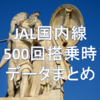 JAL国内線 500回搭乗時のデータをまとめておきます