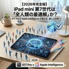 【2026年完全版】iPad mini 第7世代は「全人類の最適解」か？ 〜 A17 Pro × Apple Intelligence が変えた、新しい日常 〜 Apple公式サイトの最新仕様から、2年使い倒した本音まで全網羅