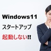 Windows11でスタートアップが起動しない時の完全解決ガイド