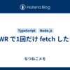 SWR で1回だけ fetch したい