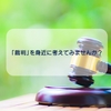 【情報・私見】「裁判」と聞いて関係ないと思っていませんか？