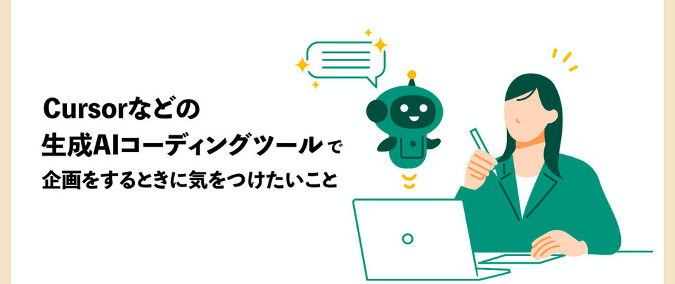 Cursorなどの生成AIコーディングツールで企画をするときに気を付けたいこと