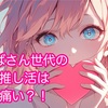 大人（おばさん世代）の推し活が痛いと言われている件について物申します