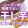 干し芋の簡単で美味しい作り方 時期や種類の選び方や食べ方は？