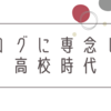 高校時代、学業でなくブログに専念していた