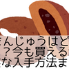 10円まんじゅうはどこで売ってる？今も買える場所と確実な入手方法まとめ