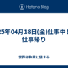 2025年04月18日(金)仕事中と、仕事帰り