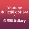 Youtube本日公開でうれしい☆金曜偏愛diary