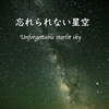 忘れられない星空〜Unforgettable starlit sky〜