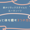 夜のリラックスタイムとルーティーン：心と体を癒す3つの方法