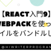 【React入門⑨】webpackを使ってファイルをバンドルしよう