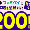 【即GO】ファミペイ銀行口座登録キャンペーンで200円GETだぜ！！〜追加登録も対象〜