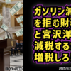 ◆ガソリン減税を拒む財務省と宮沢洋一『減税するなら増税しろ』～ 海外ばらまき数十兆円、国民には負担増