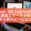 Microsoft 365 Copilotが進化。高度な調査とデータ分析を可能にする新AIエージェント