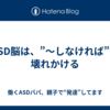 ASD脳は、”〜しなければ”で壊れかける