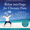 Ebook for psp download Relax into Yoga for Chronic Pain: An Eight-Week Mindful Yoga Workbook for Finding Relief and Resilience English version