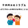 子供同士のトラブル。子供の性格によって親はどんな風に解決すれば良いのか。