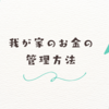 【節約のはじめの一歩】我が家のお金の管理