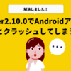 Flutter2.10.0でAndroidアプリが次々とクラッシュしてしまうお話