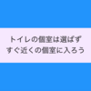 トイレの個室を選ばない、すぐ近くのトイレに入ろう