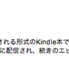 ［ま］毎週１エピソードずつ自動配信される「Kindle連載」は電子書籍の新しい楽しみ方となるかもしれない @kun_maa