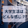 大学生活はどんな感じ？高校とどんな違いがある？