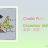 【歌詞・和訳】Charlie Puth / December 25th / チャーリー・プース / クリスマスソング