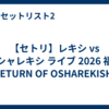 【セトリ】レキシ vs オシャレキシ ライブ 2026 福岡「RETURN OF OSHAREKISHI」