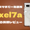 【いまさら】Pixel7aをメインスマホとして使用しているワケ【長期レビュー】