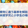 療育に通う基準を徹底解説！ー未就学児と小学生の場合に分けてー