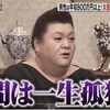 「結婚しようが子供ができようが人間は一生孤独よ」とマツコ。