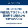 あの時言語化できなかった辛みが認知科学の観点から言語化されてた