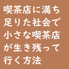 喫茶店に満ち足りた社会で小さな喫茶店が生き残って行く方法