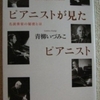 青柳いづみこ 「ピアニストが見たピアニスト」（中公文庫）　ステージと録音媒体だけからでは見えてこないスターピアニストの困難や不安や恐怖