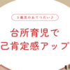 台所育児で自己肯定感をアップ❤️‍🔥❤️‍🔥