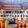 【韓国旅行4日目】最終日は明洞でアートメイク体験＆仁寺洞さんぽ！帰国ギリギリまで満喫コース  