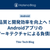 品質と開発効率を向上へ！ Androidアプリのリアーキテクチャによる負債脱却