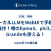 ローカルLLMをWebUIで手軽に操作！噂のllama3、phi3、Graniteも使える！