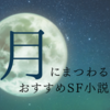 十五夜に読みたい！？月に関するSF小説7選＋番外編2選
