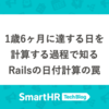 1歳6ヶ月に達する日を計算する過程で知るRailsの日付計算の罠